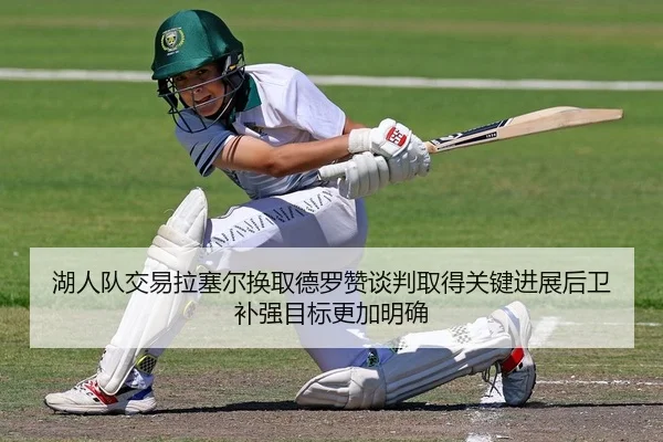 湖人队交易拉塞尔换取德罗赞谈判取得关键进展后卫补强目标更加明确